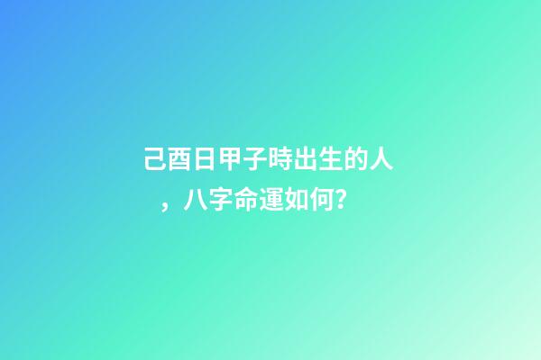 己酉日甲子時出生的人，八字命運如何？